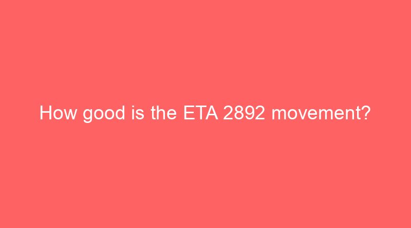 how good is the eta 2892 movement 18684