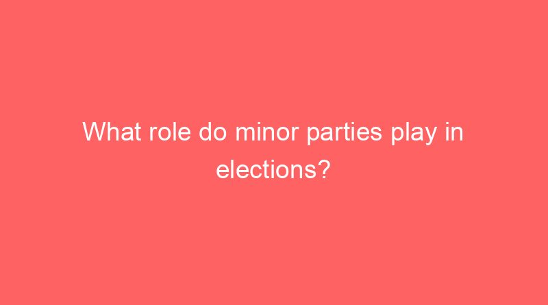 what role do minor parties play in elections 19723