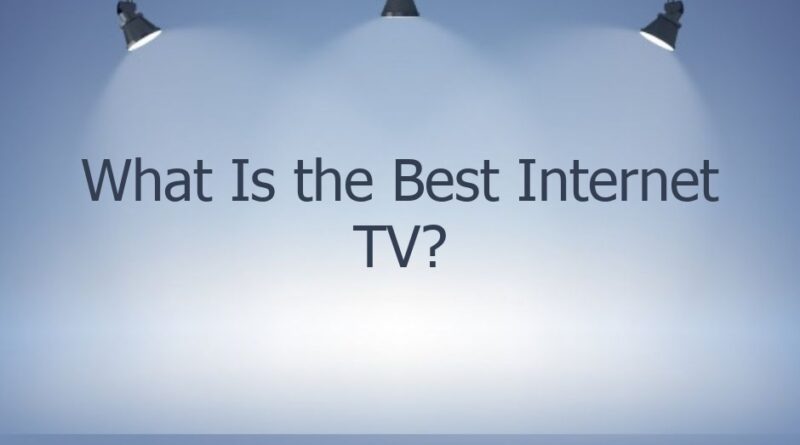 what is the best internet tv 48312