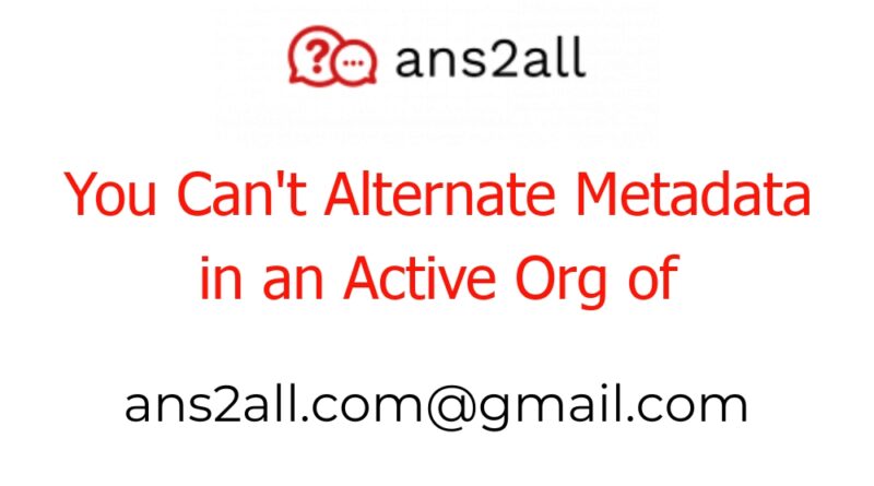 you cant alternate metadata in an active org of salesforce 48728