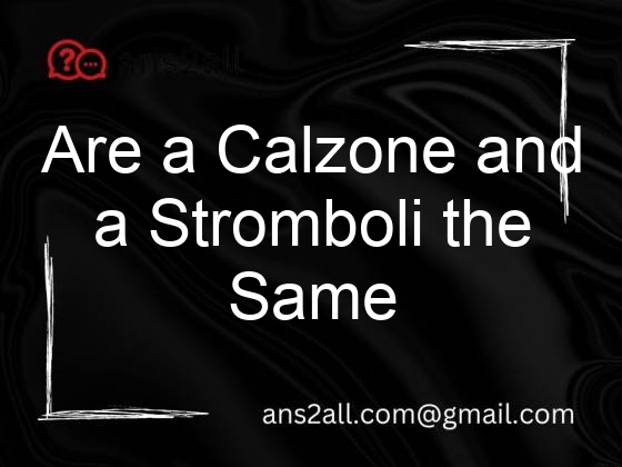 are a calzone and a stromboli the same thing 69577