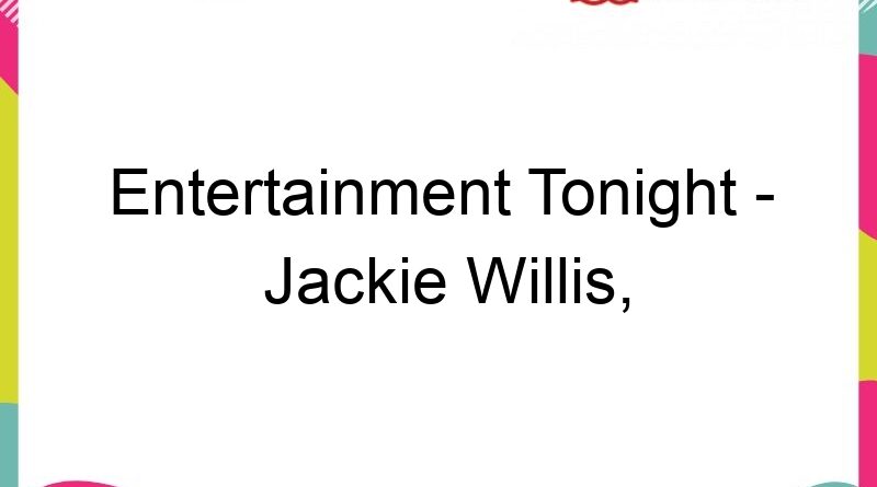 entertainment tonight jackie willis kevin frazier keltie knight charlie hunnam and more 66555