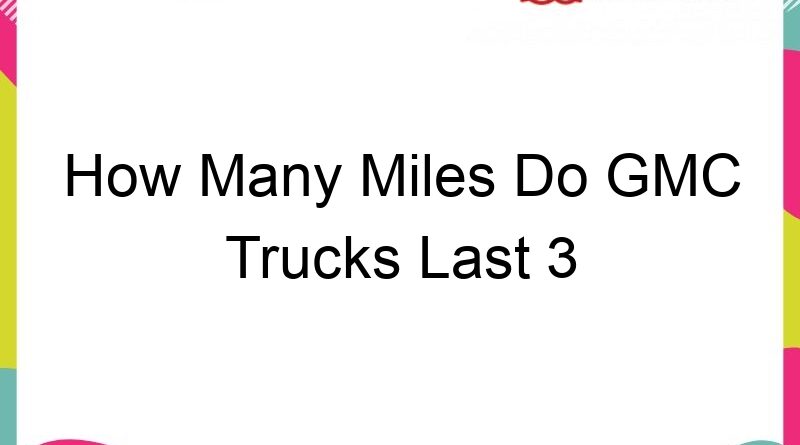 how many miles do gmc trucks last 3 years 68670