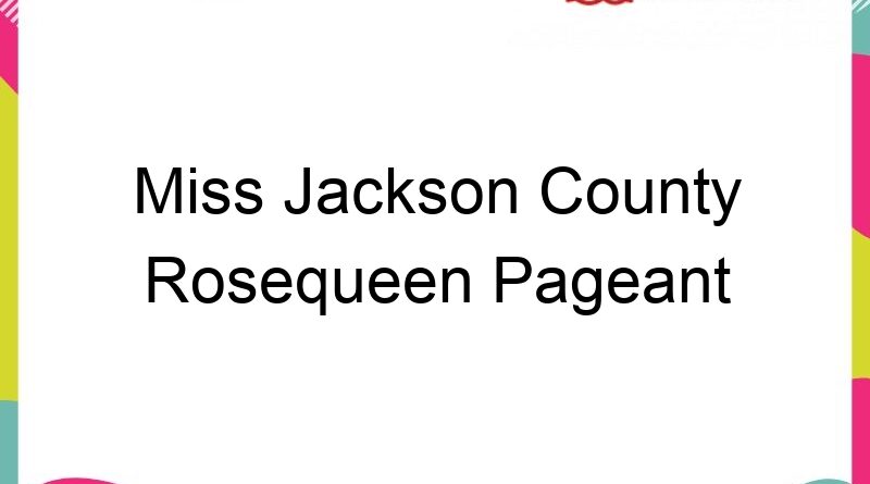 miss jackson county rosequeen pageant 63792