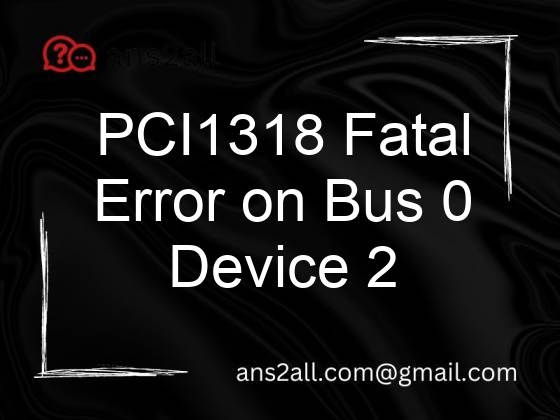 pci1318 fatal error on bus 0 device 2 function 0 78579
