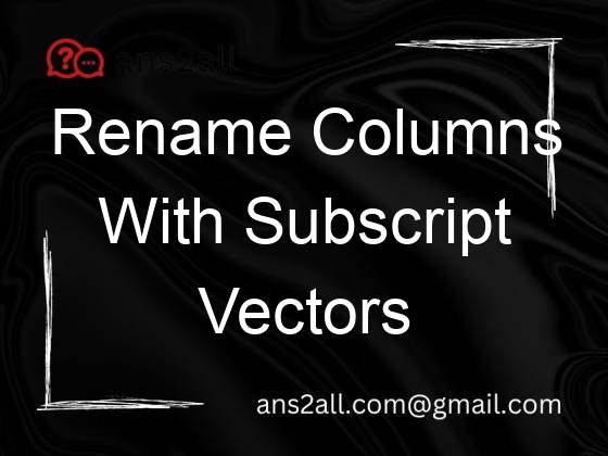 rename columns with subscript vectors to avoid subscript out of bounds errors 78917