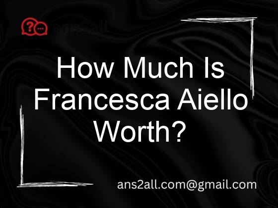 how much is francesca aiello worth 104537