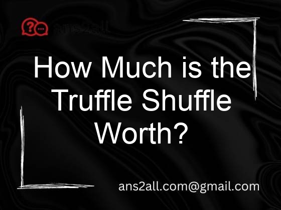 how much is the truffle shuffle worth 105037