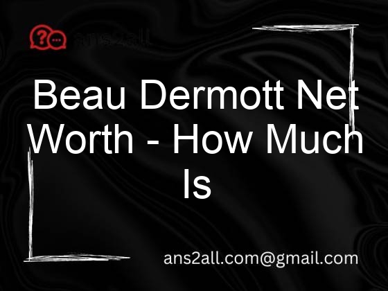 beau dermott net worth how much is beau dermott worth in 2019 107992