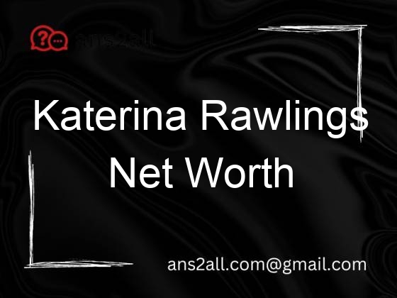 katerina rawlings net worth 106751