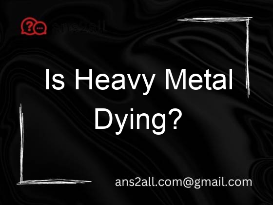 is heavy metal dying 109883