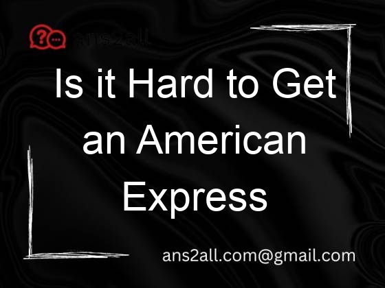 is it hard to get an american express card 113958