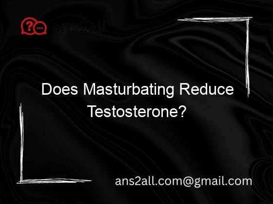 does masturbating reduce testosterone 117634