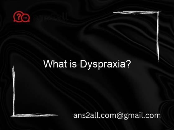 What Is Dyspraxia? - Ans2All