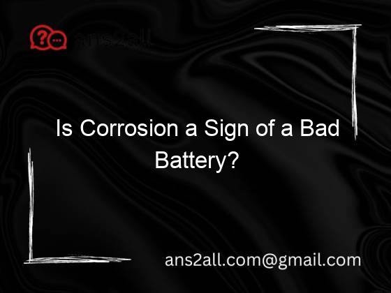 Is Corrosion a Sign of a Bad Battery?